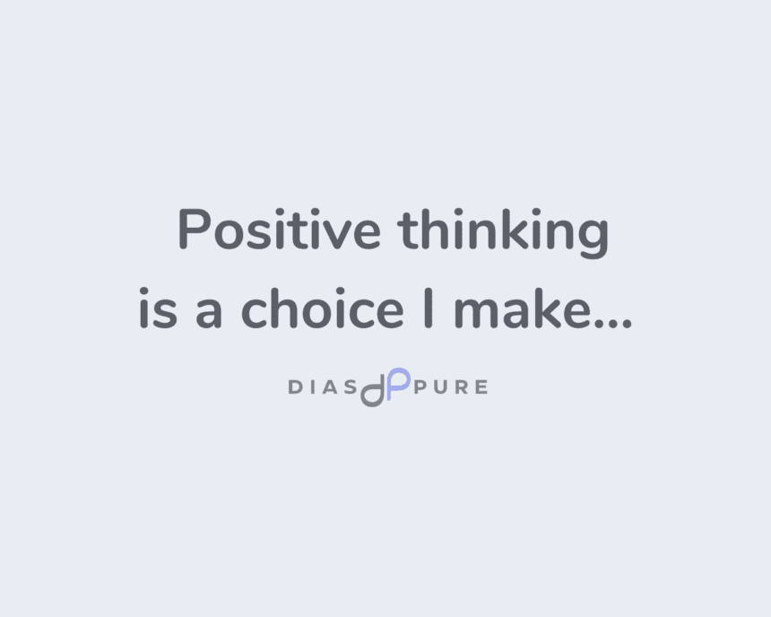 Positive thinking is a choice I make