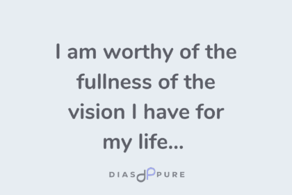 I am worthy of the fullness of the vision I have for my life.